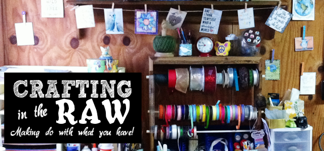 Crafting in the Raw – Making Do With What You Have