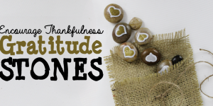 Encourage Thankfulness with Gratitude Stones