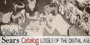 Ode to the Sears Catalog : Losses of the Digital Age
