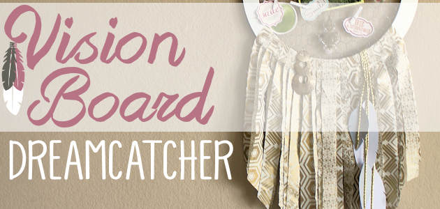 How to Make a Gorgeous and Inspirational Dream Catcher Vision Board