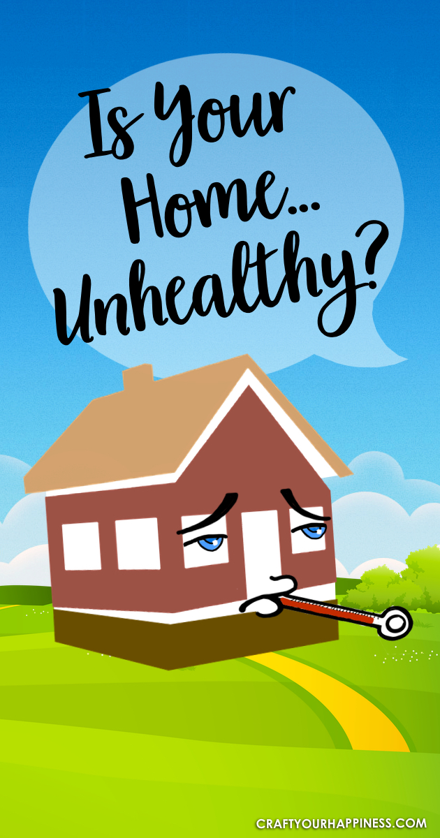 Is your home unhealthy? You might be surprised at the things that can contribute to an unhealthy environment.
