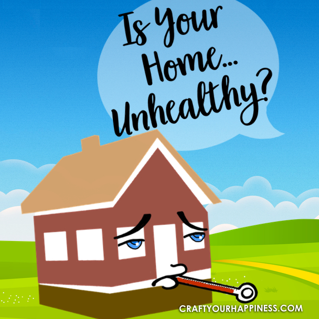 Is your home unhealthy? You might be surprised at the things that can contribute to an unhealthy environment.