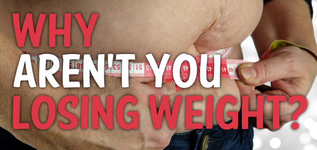 Why You’re Not Losing Weight