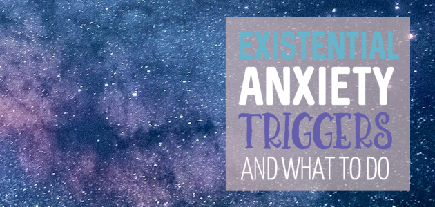 Existential Anxiety Triggers and What Can Help