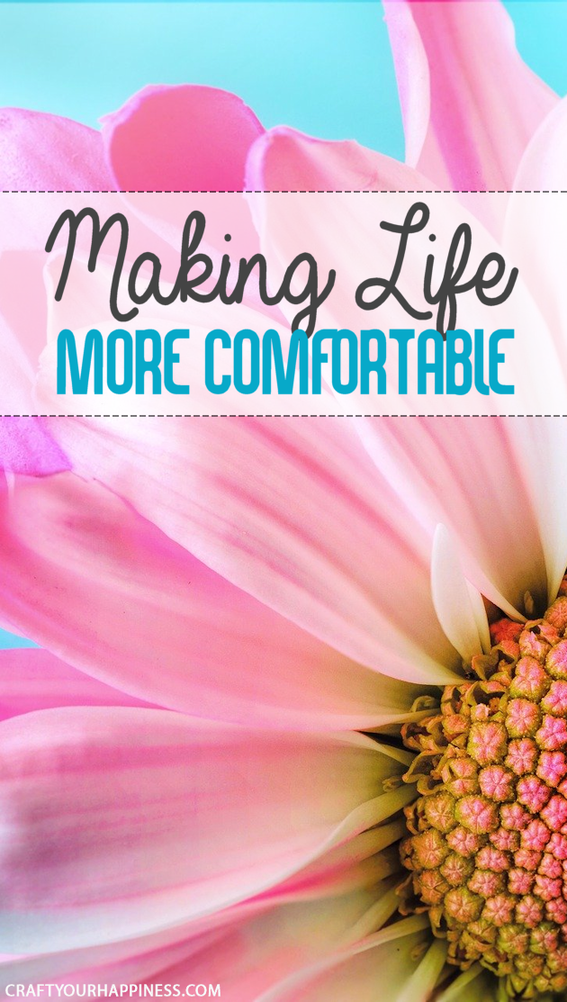 Life is pretty awesome despite it's ups and downs. However, many of the "downs" can be eased.  Here are a few general ideas to make life more comfortable!