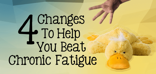 4 Changes To Help You Beat Chronic Fatigue
