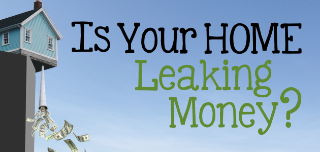 Your home is a place you should love to be. However, it can be costing you extra money without realizing it! Is your home leaking money? Find out!
