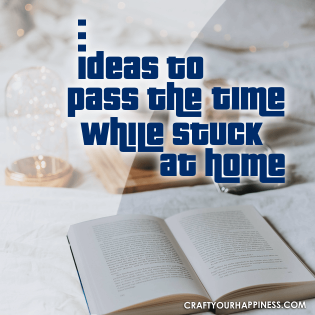 Here are just a few ideas you can use while you are stuck at home.