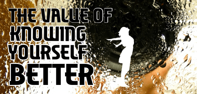The Value Of Knowing Yourself Better