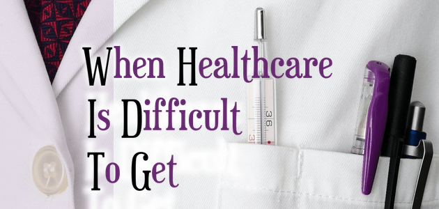When Health Care is Difficult to Get