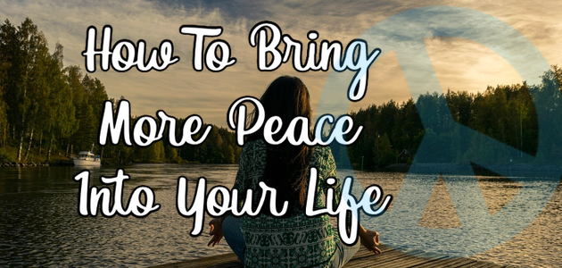 How To Bring More Peace Into Your Life
