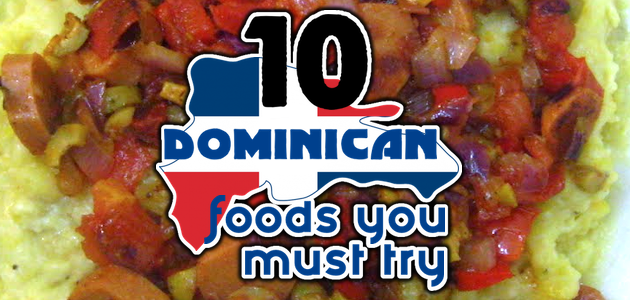 10 Dominican Foods You Must Try!