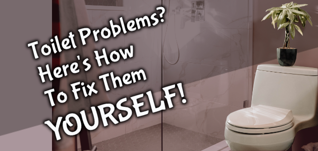 Toilet Problems? Here’s How To Fix Them Yourself!